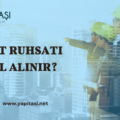 İnşaat Ruhsatı Nasıl Alınır? 