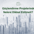 Güçlendirme Projelerinde Nelere Dikkat Edilmeli?